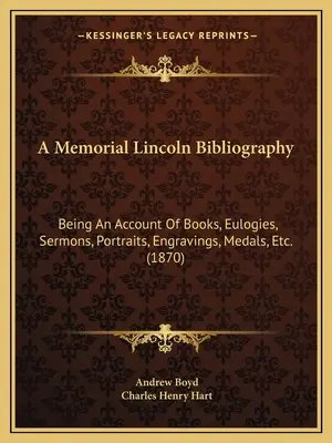 Bibliografia Memorial Lincoln: Being An Account Of Books, Eulogies, Sermons, Portraits, Engravings, Medals, Etc. (1870) - A Memorial Lincoln Bibliography: Being An Account Of Books, Eulogies, Sermons, Portraits, Engravings, Medals, Etc. (1870)