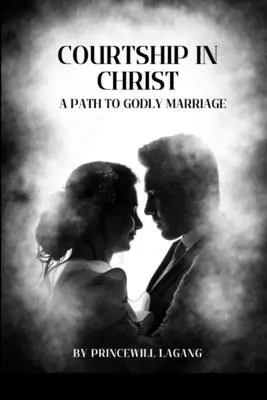 Zaloty w Chrystusie: Droga do Bożego małżeństwa - Courtship in Christ: A Path to Godly Marriage