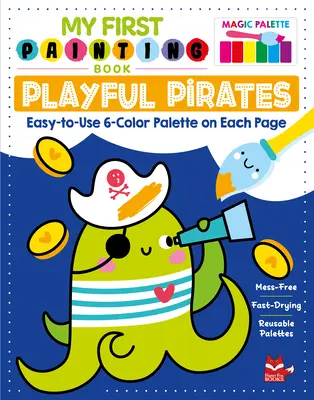Moja pierwsza malowanka: Zabawni piraci: Łatwa w użyciu paleta 6 kolorów na każdej stronie - My First Painting Book: Playful Pirates: Easy-To-Use 6-Color Palette on Each Page
