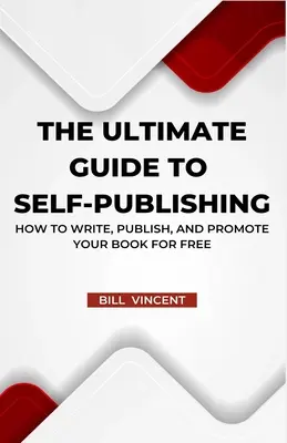 The Ultimate Guide to Self-Publishing: Jak napisać, opublikować i promować swoją książkę za darmo - The Ultimate Guide to Self-Publishing: How to Write, Publish, and Promote Your Book for Free