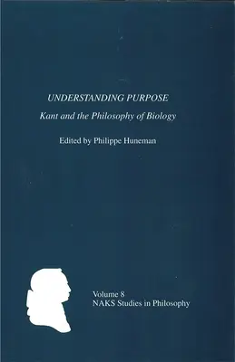 Zrozumieć cel: Kant i filozofia biologii - Understanding Purpose: Kant and the Philosophy of Biology
