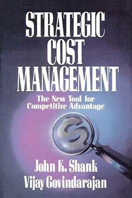 Strategiczne zarządzanie kosztami: Nowe narzędzie przewagi konkurencyjnej - Strategic Cost Management: The New Tool for Competitive Advantage