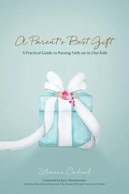 Najlepszy prezent dla rodzica: Praktyczny przewodnik po przekazywaniu wiary naszym dzieciom - A Parent's Best Gift: A Practical Guide to Passing Faith on to Our Kids