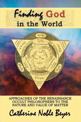 Odnaleźć Boga w świecie: Podejście renesansowych filozofów okultystycznych do natury i wartości materii - Finding God in the World: Approaches of the Renaissance Occult Philosophers to the Nature and Value of Matter
