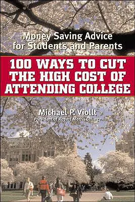 100 sposobów na obniżenie wysokich kosztów studiów: Porady dla studentów i rodziców dotyczące oszczędzania pieniędzy - 100 Ways to Cut the High Cost of Attending College: Money-Saving Advice for Students and Parents