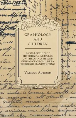 Grafologia i dzieci - zbiór historycznych artykułów na temat analizy i prowadzenia dzieci za pomocą pisma ręcznego - Graphology and Children - A Collection of Historical Articles on the Analysis and Guidance of Children Through Handwriting