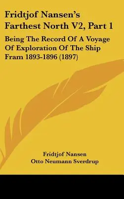 Fridtjof Nansen's Farthest North V2, Part 1: Being The Record Of A Voyage Of Exploration Of The Ship Fram 1893-1896 (1897)