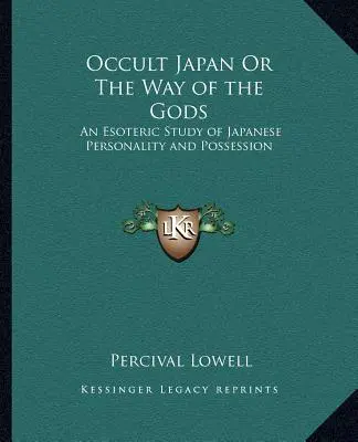 Okultystyczna Japonia lub droga bogów: ezoteryczne studium japońskiej osobowości i opętania - Occult Japan Or The Way of the Gods: An Esoteric Study of Japanese Personality and Possession