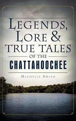 Legendy, wiedza i prawdziwe opowieści o Chattahoochee - Legends, Lore & True Tales of the Chattahoochee