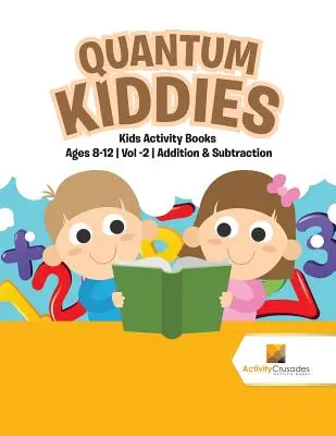 Quantum Kiddies: Zeszyty ćwiczeń dla dzieci w wieku 8-12 lat, tom -2 Dodawanie i odejmowanie - Quantum Kiddies: Kids Activity Books Ages 8-12 Vol -2 Addition & Subtraction