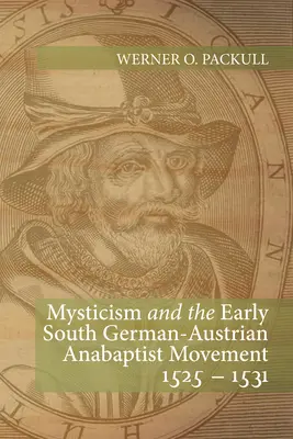 Mistycyzm i wczesny południowoniemiecko-austriacki ruch anabaptystów 1525-1531 - Mysticism and the Early South German - Austrian Anabaptist Movement 1525 - 1531