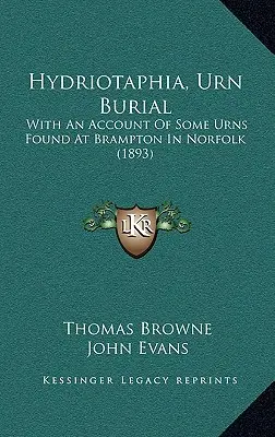 Hydriotaphia, Urn Burial: Z opisem niektórych urn znalezionych w Brampton w Norfolk (1893) - Hydriotaphia, Urn Burial: With An Account Of Some Urns Found At Brampton In Norfolk (1893)