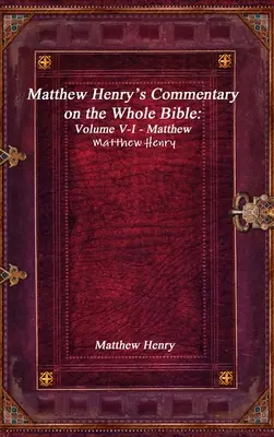 Komentarz Matthew Henry'ego do całej Biblii: Tom V-I - Mateusz - Matthew Henry's Commentary on the Whole Bible: Volume V-I - Matthew