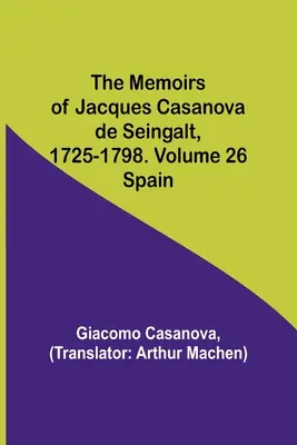 Pamiętniki Jacquesa Casanovy de Seingalt, 1725-1798. Tom 26: Hiszpania - The Memoirs of Jacques Casanova de Seingalt, 1725-1798. Volume 26: Spain