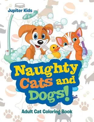 Niegrzeczne koty i psy!: Kolorowanka dla dorosłych - Naughty Cats and Dogs!: Adult Cat Coloring Book