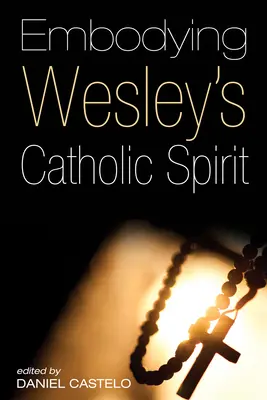 Ucieleśnienie katolickiego ducha Wesleya - Embodying Wesley's Catholic Spirit