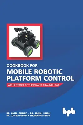 Książka kucharska Sterowanie mobilną platformą robotyczną: Z Internetem Rzeczy i Ti Launch Pad - Cookbook For Mobile Robotic Platform Control: With Internet of Things And Ti Launch Pad