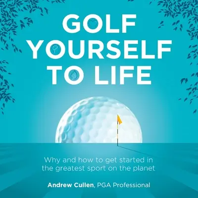 Golf Yourself to Life: Dlaczego i jak zacząć uprawiać najwspanialszy sport, jaki kiedykolwiek wymyśliła ludzkość? - Golf Yourself to Life: Why and How to Get Started in the Greatest Sport Mankind Has Ever Invented