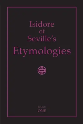 Etymologie Izydora z Sewilli: Kompletne angielskie tłumaczenie, tom I - Isidore of Seville's Etymologies: Complete English Translation, Volume I