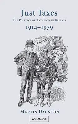 Sprawiedliwe podatki: Polityka podatkowa w Wielkiej Brytanii, 1914 1979 - Just Taxes: The Politics of Taxation in Britain, 1914 1979