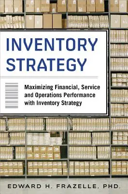 Strategia zapasów: Maksymalizacja wyników finansowych, usługowych i operacyjnych dzięki strategii zapasów - Inventory Strategy: Maximizing Financial, Service and Operations Performance with Inventory Strategy