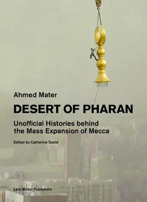 Desert of Pharan: Nieoficjalne historie stojące za masową ekspansją Mekki - Desert of Pharan: Unofficial Histories Behind the Mass Expansion of Mecca