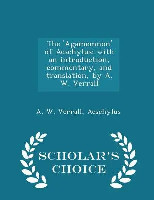 The 'Agamemnon' of Aeschylus; With an Introduction, Commentary, and Translation, by A. W. Verrall - Scholar's Choice Edition - The 'agamemnon' of Aeschylus; With an Introduction, Commentary, and Translation, by A. W. Verrall - Scholar's Choice Edition