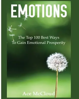 Emocje: 100 najlepszych sposobów na osiągnięcie emocjonalnego dobrobytu - Emotions: The Top 100 Best Ways To Gain Emotional Prosperity