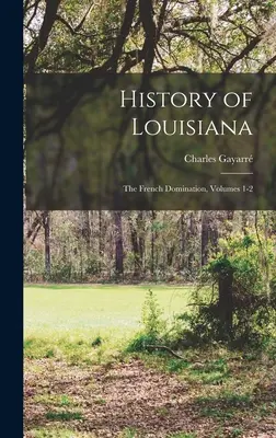 Historia Luizjany: Dominacja francuska, tomy 1-2 - History of Louisiana: The French Domination, Volumes 1-2