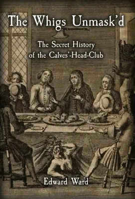 The Whigs Unmask'd: Tajna historia klubu Calves'Head - The Whigs Unmask'd: The Secret History of the Calves'-Head Club