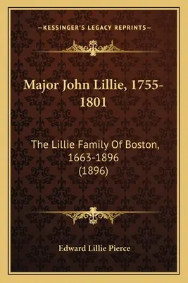 Major John Lillie, 1755-1801: Rodzina Lillie z Bostonu, 1663-1896 (1896) - Major John Lillie, 1755-1801: The Lillie Family Of Boston, 1663-1896 (1896)