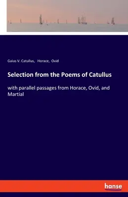 Wybór z wierszy Katullusa: z równoległymi fragmentami z Horacego, Owidiusza i Martiala - Selection from the Poems of Catullus: with parallel passages from Horace, Ovid, and Martial