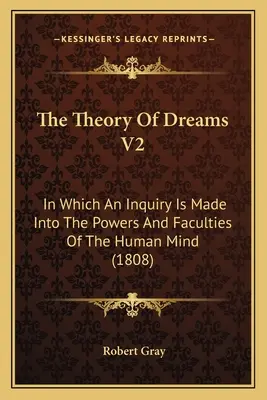 Teoria snów V2: In Which An Inquiry Is Made Into The Powers And Faculties Of The Human Mind (1808) - The Theory Of Dreams V2: In Which An Inquiry Is Made Into The Powers And Faculties Of The Human Mind (1808)