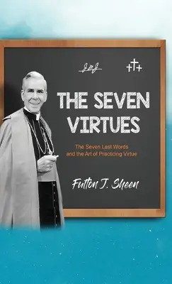 Siedem cnót: Siedem ostatnich słów i sztuka praktykowania cnoty - The Seven Virtues: The Seven Last Words and the Art of Practicing Virtue