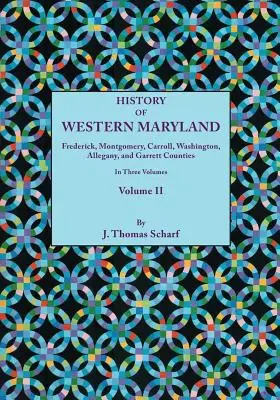 History of Western Maryland, Being a History of Frederick, Montgomery, Carroll, Washington, Allegany, and Garrett Counties. in Three Volumes, Volume I