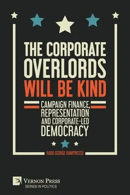 Korporacyjni władcy będą łaskawi: Finansowanie kampanii, reprezentacja i demokracja kierowana przez korporacje - The Corporate Overlords will be Kind: Campaign Finance, Representation and Corporate-led Democracy