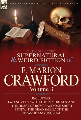 The Collected Supernatural and Weird Fiction of F. Marion Crawford: Tom 3 - w tym dwie powieści, „Z nieśmiertelnymi” i „Serce Rzymu”, oraz - The Collected Supernatural and Weird Fiction of F. Marion Crawford: Volume 3-Including Two Novels, 'With the Immortals' and 'The Heart of Rome, ' and