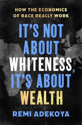 Nie chodzi o biel, chodzi o bogactwo: Jak naprawdę działa ekonomia rasy - It's Not about Whiteness, It's about Wealth: How the Economics of Race Really Work