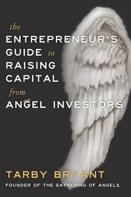 Przewodnik przedsiębiorcy po pozyskiwaniu kapitału od aniołów biznesu - The Entrepreneur's Guide to Raising Capital From Angel Investors