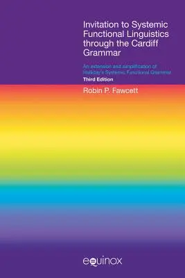 Zaproszenie do systemowej lingwistyki funkcjonalnej poprzez gramatykę Cardiff: rozszerzenie i uproszczenie systemowej gramatyki funkcjonalnej Hallidaya - Invitation to Systemic Functional Linguistics Through the Cardiff Grammar: An Extension and Simplification of Halliday's Systemic Functional Grammar
