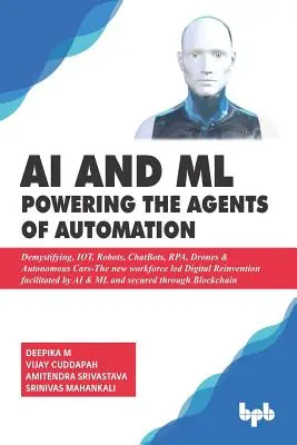 AI & ML - zasilanie agentów automatyzacji: Demistifying, IOT, Robots, ChatBots, RPA, Drones & Autonomous Cars - The new workforce led Digital Reinven - AI & ML - Powering the Agents of Automation: Demystifying, IOT, Robots, ChatBots, RPA, Drones & Autonomous Cars- The new workforce led Digital Reinven