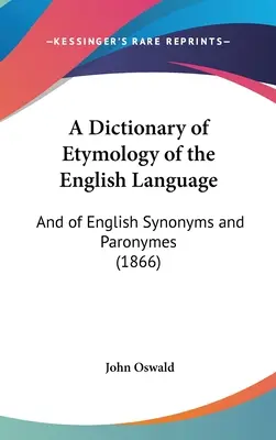 A Dictionary of Etymology of the English Language: Oraz angielskich synonimów i paronimów (1866) - A Dictionary of Etymology of the English Language: And of English Synonyms and Paronymes (1866)