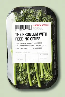 Problem z wyżywieniem miast: Społeczna transformacja infrastruktury, obfitości i nierówności w Ameryce - The Problem with Feeding Cities: The Social Transformation of Infrastructure, Abundance, and Inequality in America