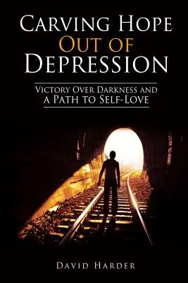 Wykorzenienie nadziei z depresji: Zwycięstwo nad ciemnością i droga do miłości własnej - Carving Hope Out of Depression: Victory Over Darkness and a Path to Self-Love