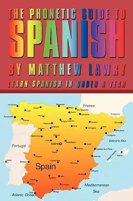 Fonetyczny przewodnik po języku hiszpańskim: Naucz się hiszpańskiego w mniej niż rok - The Phonetic Guide to Spanish: Learn Spanish in Under a Year