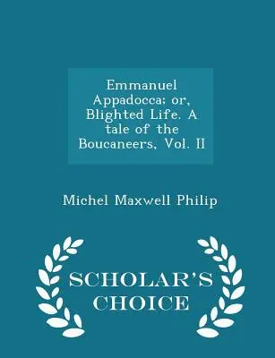 Emmanuel Appadocca; Or, Blighted Life. a Tale of the Boucaneers, Vol. II - Scholar's Choice Edition