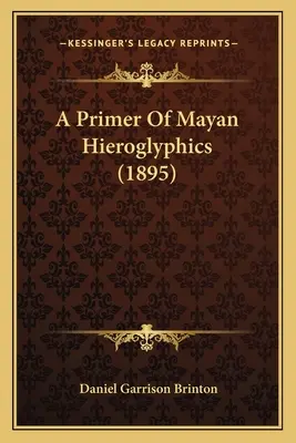 Elementarz hieroglifów Majów (1895) - A Primer Of Mayan Hieroglyphics (1895)