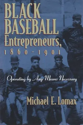 Czarni przedsiębiorcy baseballowi, 1860-1901: Działając za wszelką cenę - Black Baseball Entrepreneurs, 1860-1901: Operating by Any Means Necessary