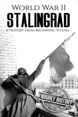 II wojna światowa: Stalingrad: Historia od początku do końca - World War II Stalingrad: A History From Beginning to End