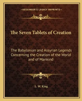 Siedem tablic stworzenia: Babilońskie i asyryjskie legendy o stworzeniu świata i ludzkości - The Seven Tablets of Creation: The Babylonian and Assyrian Legends Concerning the Creation of the World and of Mankind